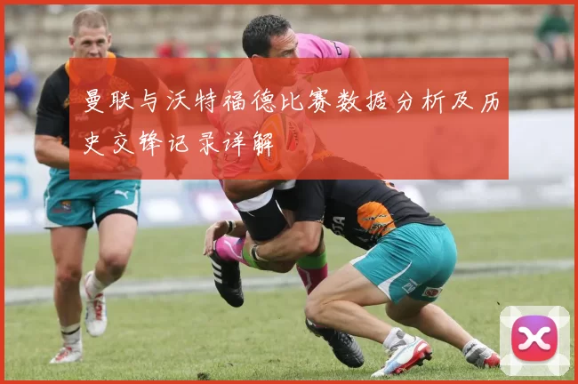 曼联与沃特福德比赛数据分析及历史交锋记录详解