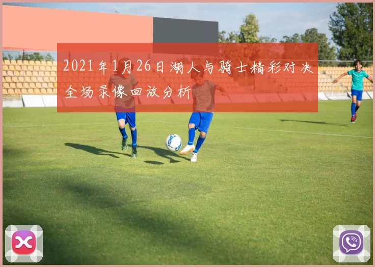 2021年1月26日湖人与骑士精彩对决全场录像回放分析