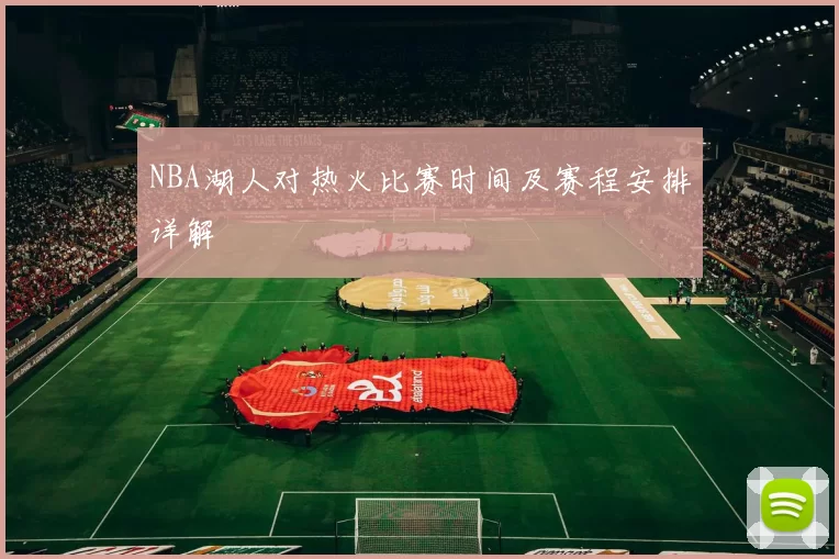 NBA湖人对热火比赛时间及赛程安排详解