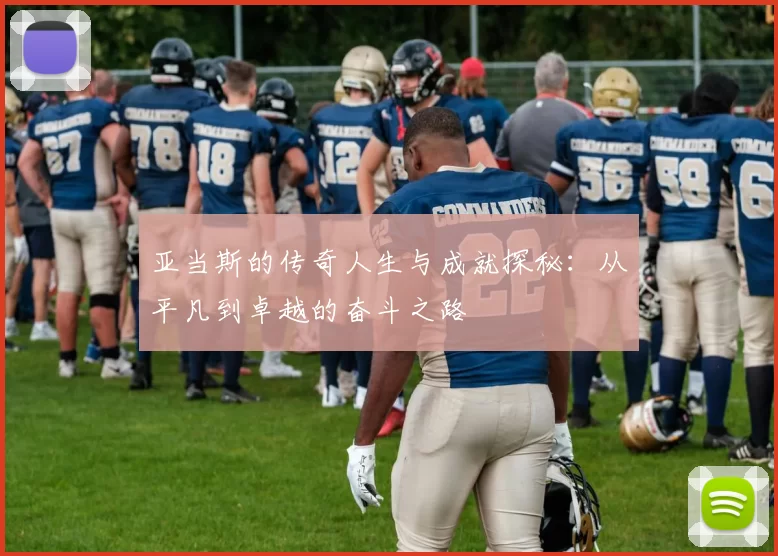 亚当斯的传奇人生与成就探秘：从平凡到卓越的奋斗之路