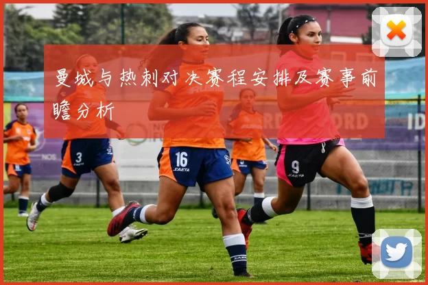 曼城与热刺对决赛程安排及赛事前瞻分析